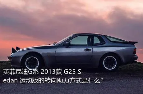 英菲尼迪G系 2013款 G25 Sedan 运动版的转向助力方式是什么？