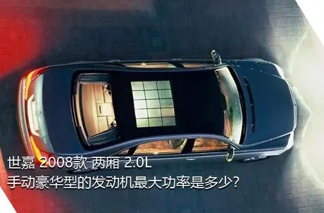 世嘉 2008款 两厢 2.0L 手动豪华型的发动机最大功率是多少？