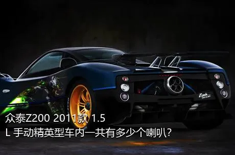 众泰Z200 2011款 1.5L 手动精英型车内一共有多少个喇叭？