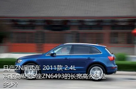 日产ZN厢式车 2011款 2.4L两驱高级型5座ZN6493的长宽高分别是多少？