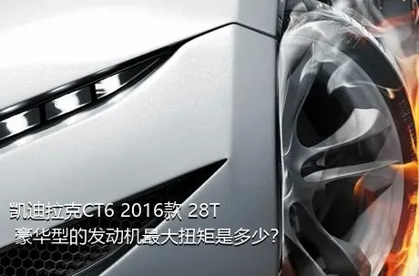 凯迪拉克CT6 2016款 28T 豪华型的发动机最大扭矩是多少？