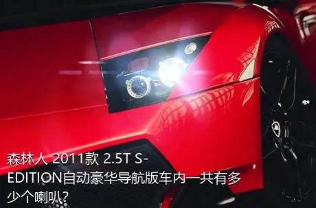 森林人 2011款 2.5T S-EDITION自动豪华导航版车内一共有多少个喇叭？