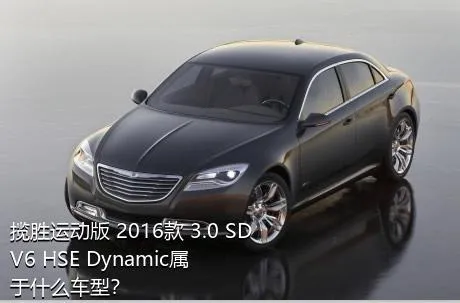 揽胜运动版 2016款 3.0 SDV6 HSE Dynamic属于什么车型？