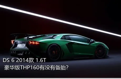 DS 6 2014款 1.6T 豪华版THP160有没有备胎？