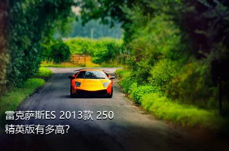 雷克萨斯ES 2013款 250 精英版有多高？