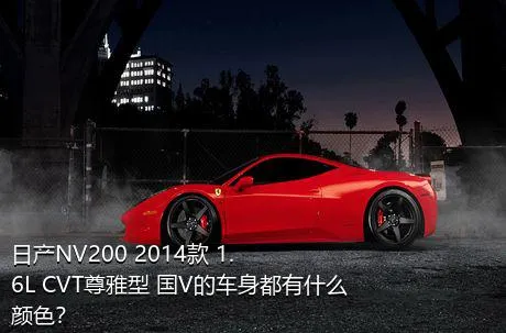 日产NV200 2014款 1.6L CVT尊雅型 国V的车身都有什么颜色？