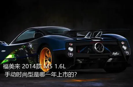 福美来 2014款 M5 1.6L 手动时尚型是哪一年上市的？