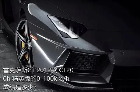 雷克萨斯CT 2012款 CT200h 精英版的0-100km/h成绩是多少？