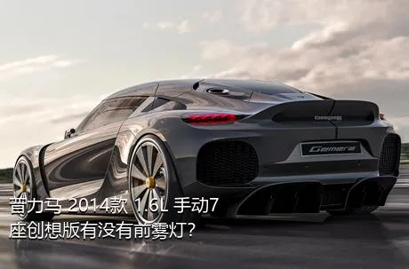 普力马 2014款 1.6L 手动7座创想版有没有前雾灯？