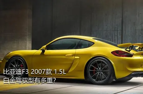 比亚迪F3 2007款 1.5L 白金驾驭型有多重？