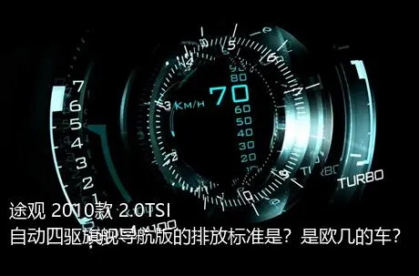 途观 2010款 2.0TSI 自动四驱旗舰导航版的排放标准是？是欧几的车？