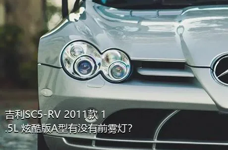 吉利SC5-RV 2011款 1.5L 炫酷版A型有没有前雾灯？