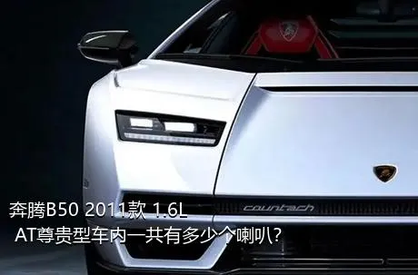 奔腾B50 2011款 1.6L AT尊贵型车内一共有多少个喇叭？