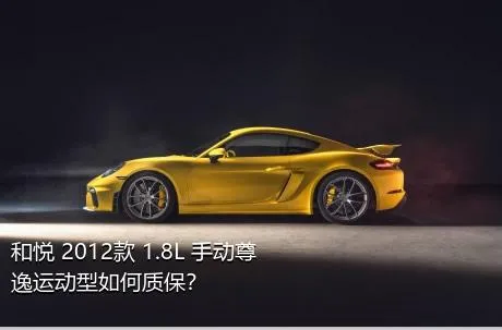 和悦 2012款 1.8L 手动尊逸运动型如何质保？