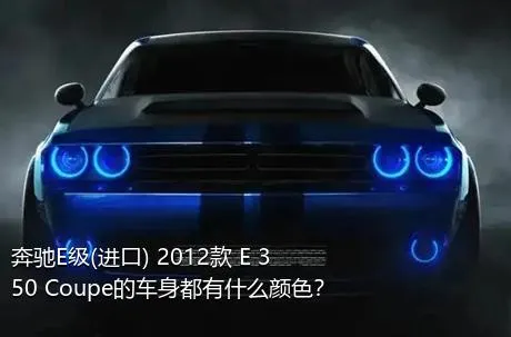 奔驰E级(进口) 2012款 E 350 Coupe的车身都有什么颜色？