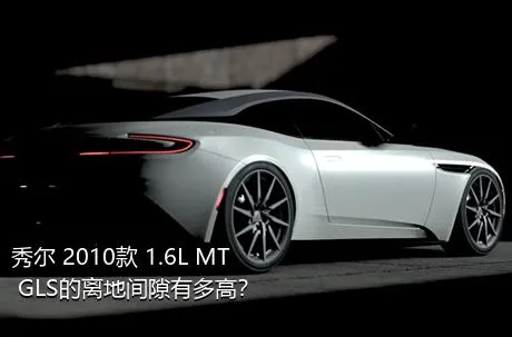 秀尔 2010款 1.6L MT GLS的离地间隙有多高？