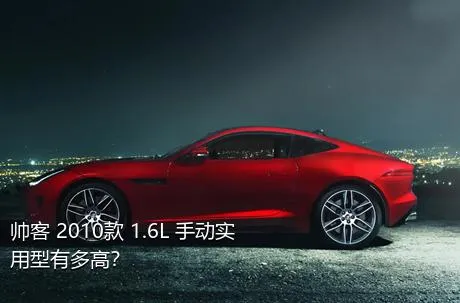 帅客 2010款 1.6L 手动实用型有多高？