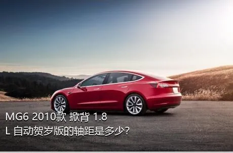 MG6 2010款 掀背 1.8L 自动贺岁版的轴距是多少？