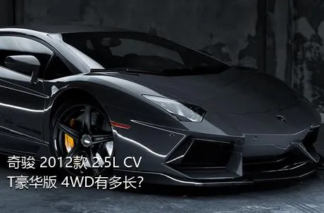 奇骏 2012款 2.5L CVT豪华版 4WD有多长？