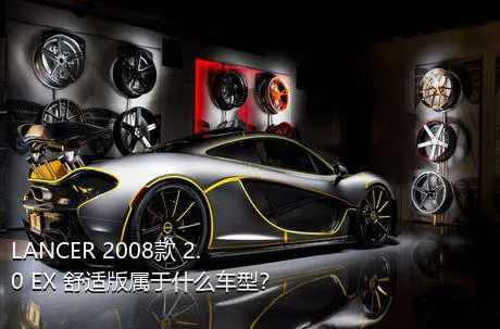 LANCER 2008款 2.0 EX 舒适版属于什么车型？