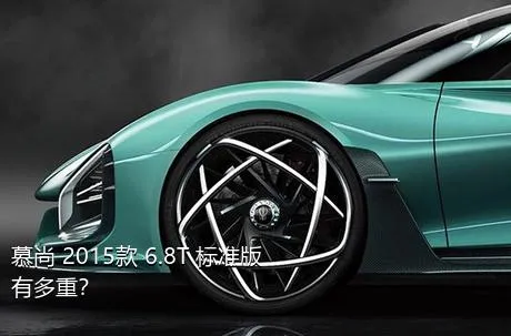 慕尚 2015款 6.8T 标准版有多重？