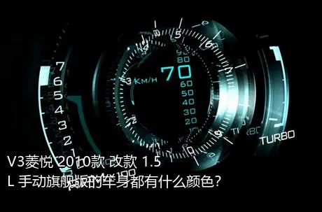 V3菱悦 2010款 改款 1.5L 手动旗舰版的车身都有什么颜色？