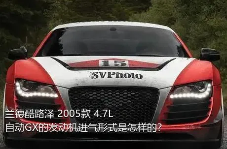 兰德酷路泽 2005款 4.7L 自动GX的发动机进气形式是怎样的？