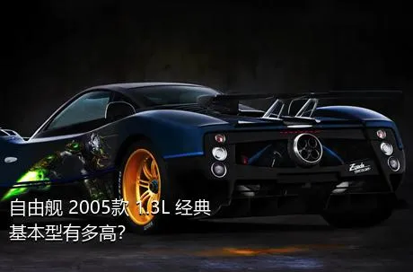 自由舰 2005款 1.3L 经典基本型有多高？