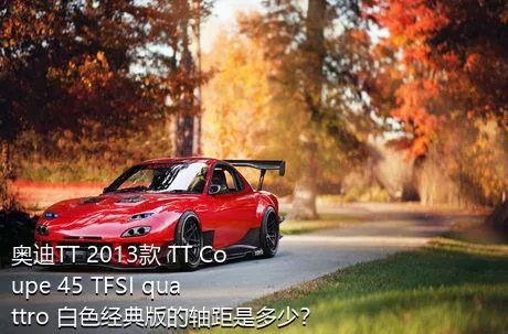 奥迪TT 2013款 TT Coupe 45 TFSI quattro 白色经典版的轴距是多少？