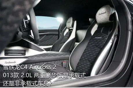 雪铁龙C4 Aircross 2013款 2.0L 两驱豪华版是承载式还是非承载式车身？