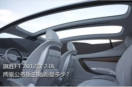 旗胜F1 2012款 2.0L 两驱公务版的轴距是多少？