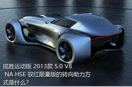 揽胜运动版 2013款 5.0 V8 NA HSE 驭红限量版的转向助力方式是什么？