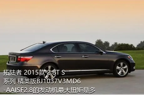 拓陆者 2015款 2.8T S系列 精英版BJ1037V3MD6-AAISF2.8的发动机最大扭矩是多少？