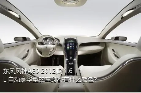 东风风神A60 2012款 1.6L 自动豪华型的车身都有什么颜色？