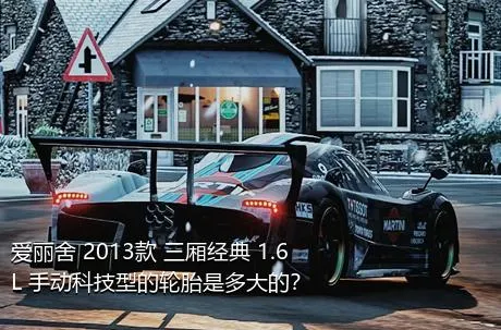 爱丽舍 2013款 三厢经典 1.6L 手动科技型的轮胎是多大的？