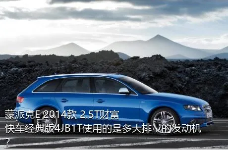 蒙派克E 2014款 2.5T财富快车经典版4JB1T使用的是多大排量的发动机？