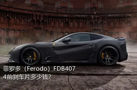 菲罗多（Ferodo）FDB4074前刹车片多少钱？