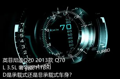 英菲尼迪Q70 2013款 Q70L 3.5L 奢华版 HYBRID是承载式还是非承载式车身？