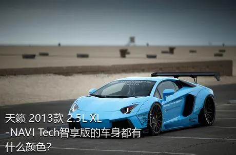 天籁 2013款 2.5L XL-NAVI Tech智享版的车身都有什么颜色？