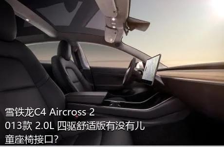 雪铁龙C4 Aircross 2013款 2.0L 四驱舒适版有没有儿童座椅接口？