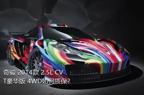 奇骏 2014款 2.5L CVT豪华版 4WD如何质保？