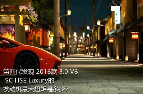 第四代发现 2016款 3.0 V6 SC HSE Luxury的发动机最大扭矩是多少？