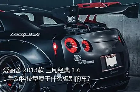 爱丽舍 2013款 三厢经典 1.6L 手动科技型属于什么级别的车？