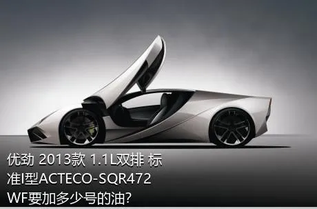 优劲 2013款 1.1L双排 标准I型ACTECO-SQR472WF要加多少号的油？