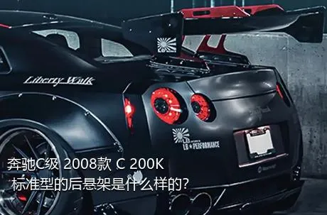 奔驰C级 2008款 C 200K 标准型的后悬架是什么样的？