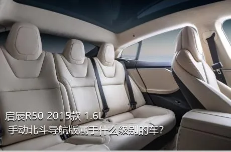 启辰R50 2015款 1.6L 手动北斗导航版属于什么级别的车？