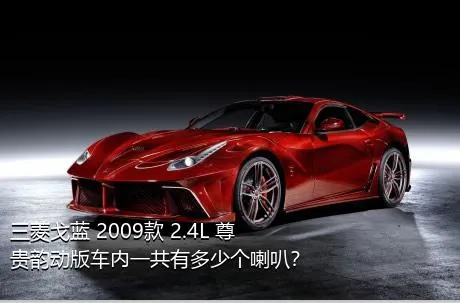 三菱戈蓝 2009款 2.4L 尊贵韵动版车内一共有多少个喇叭？