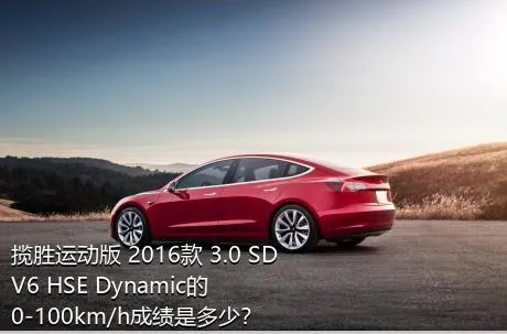 揽胜运动版 2016款 3.0 SDV6 HSE Dynamic的0-100km/h成绩是多少？