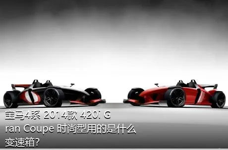 宝马4系 2014款 420i Gran Coupe 时尚型用的是什么变速箱？