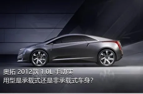 奥拓 2012款 1.0L 手动实用型是承载式还是非承载式车身？